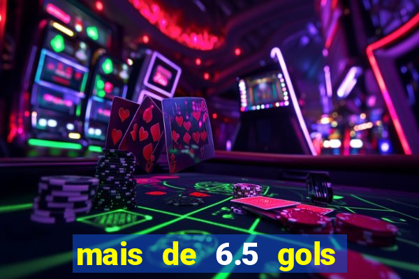 mais de 6.5 gols o que significa