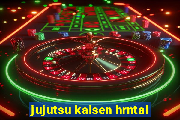jujutsu kaisen hrntai