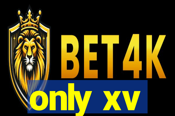 only xv