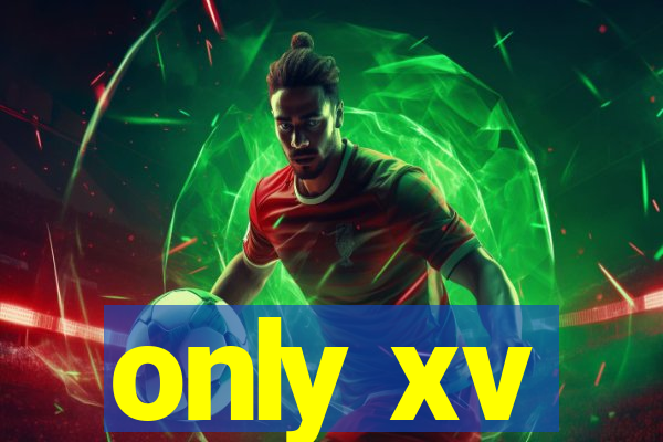 only xv