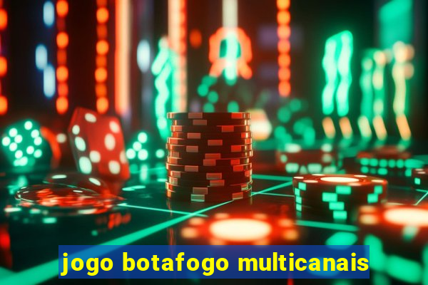 jogo botafogo multicanais