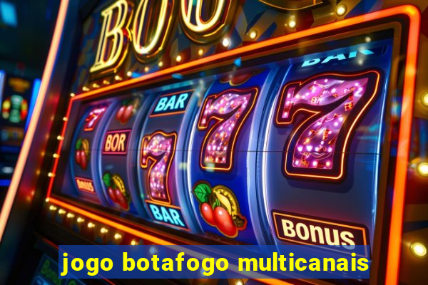 jogo botafogo multicanais