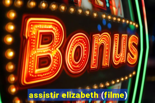 assistir elizabeth (filme)