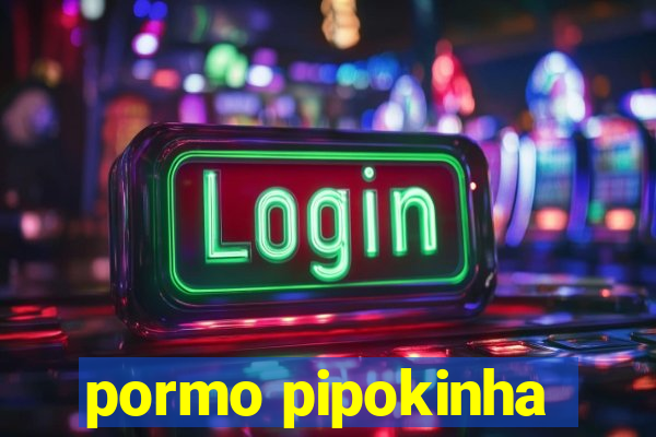 pormo pipokinha