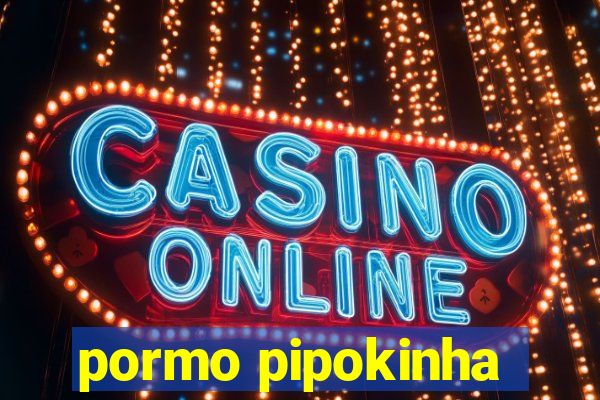 pormo pipokinha