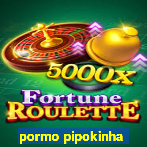 pormo pipokinha