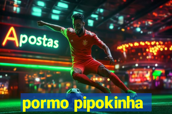 pormo pipokinha