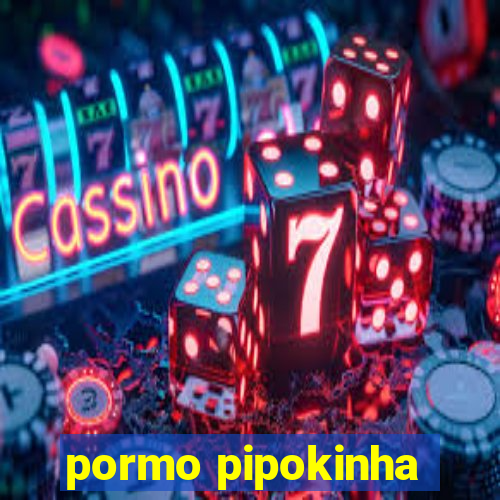 pormo pipokinha
