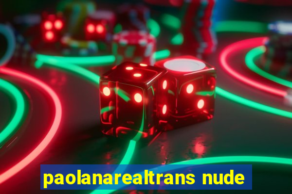 paolanarealtrans nude