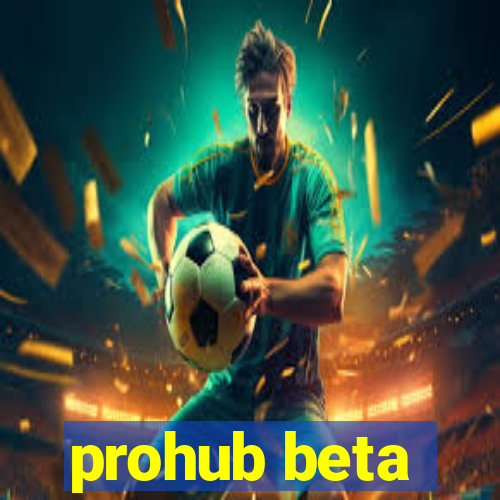 prohub beta
