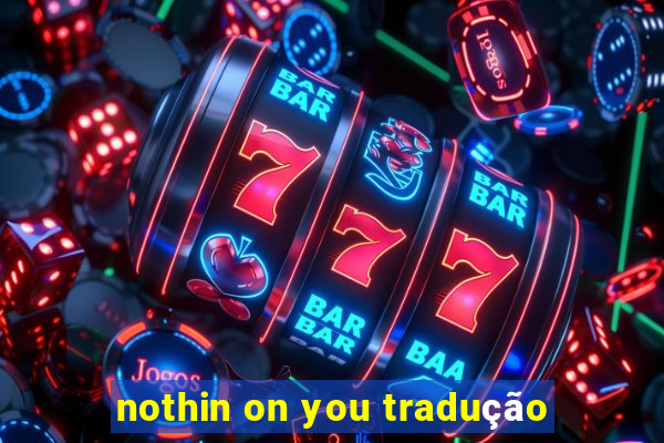 nothin on you tradução