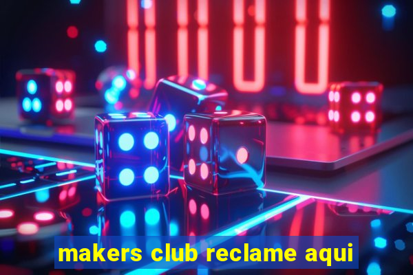 makers club reclame aqui