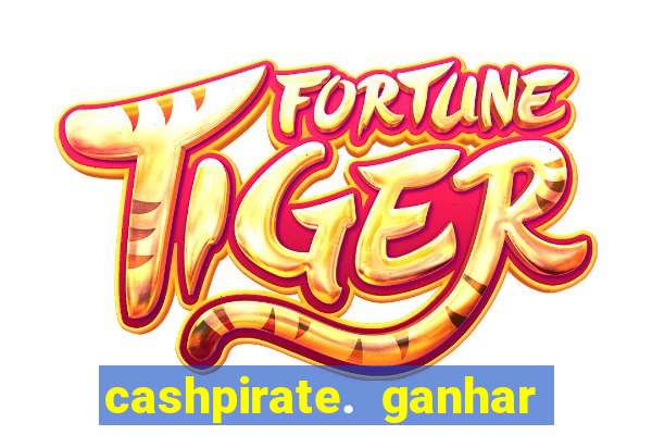 cashpirate. ganhar dinheiro jogando