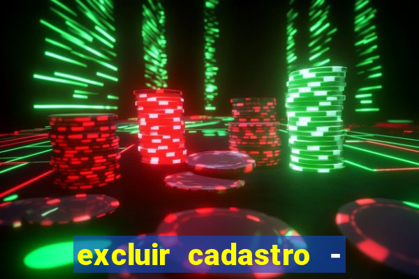 excluir cadastro - casas bahia