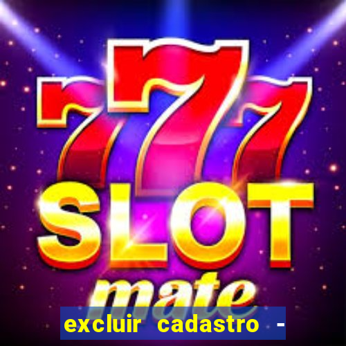 excluir cadastro - casas bahia