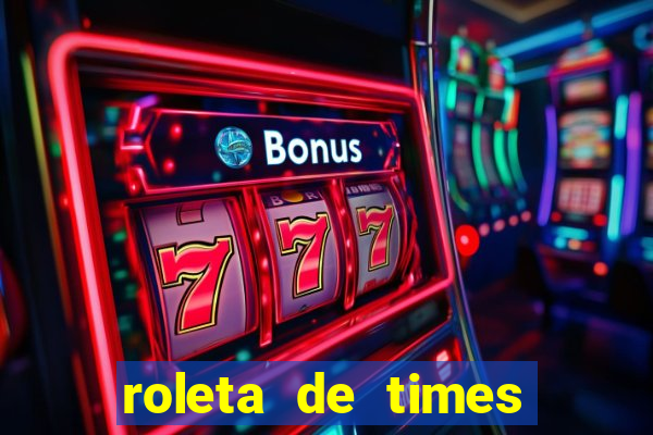roleta de times brasileiros e europeus
