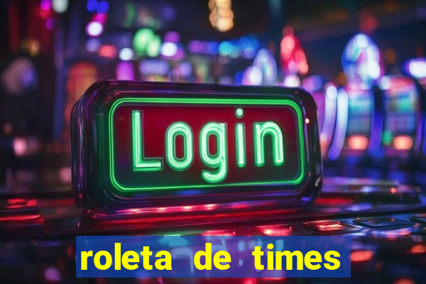 roleta de times brasileiros e europeus
