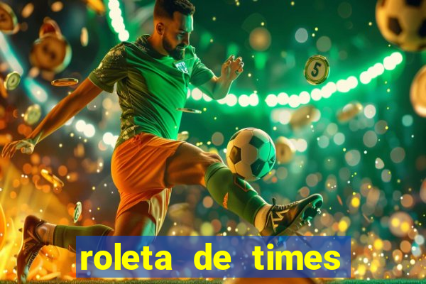 roleta de times brasileiros e europeus