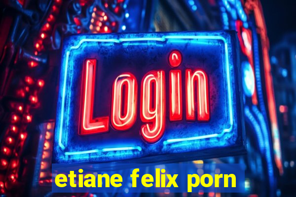 etiane felix porn