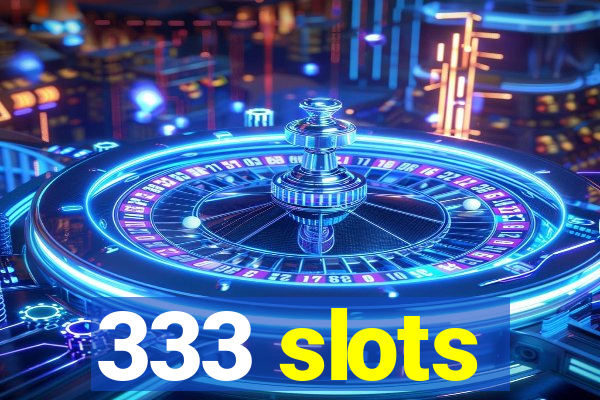 333 slots