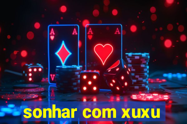 sonhar com xuxu