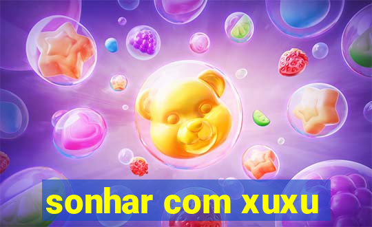 sonhar com xuxu
