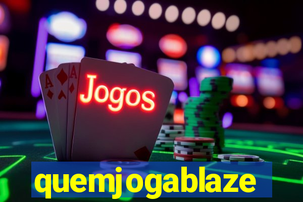 quemjogablaze
