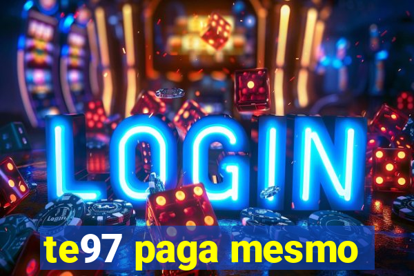 te97 paga mesmo