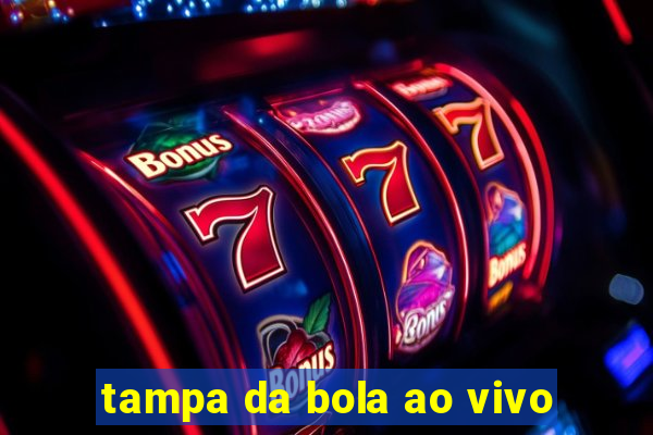 tampa da bola ao vivo