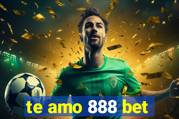 te amo 888 bet