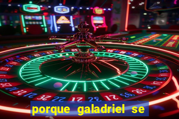 porque galadriel se transforma em o hobbit