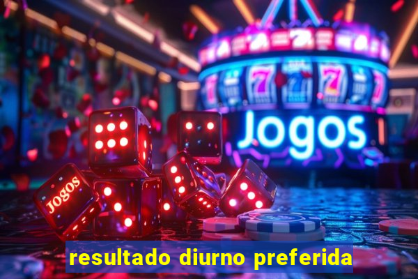 resultado diurno preferida