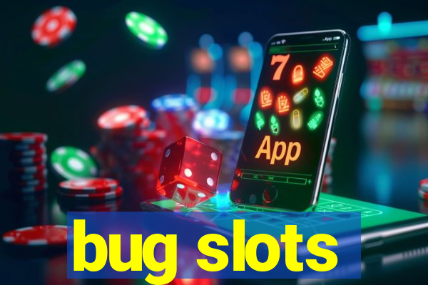bug slots
