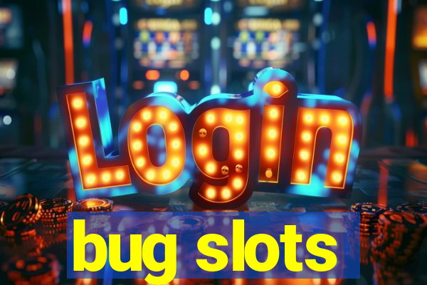 bug slots