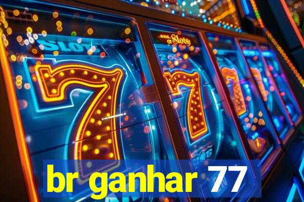 br ganhar 77
