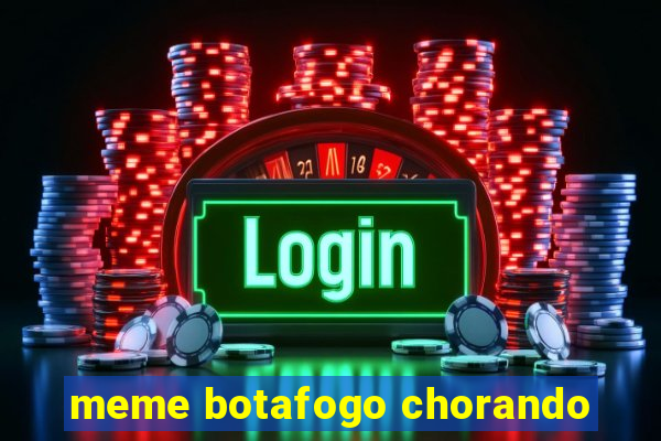 meme botafogo chorando