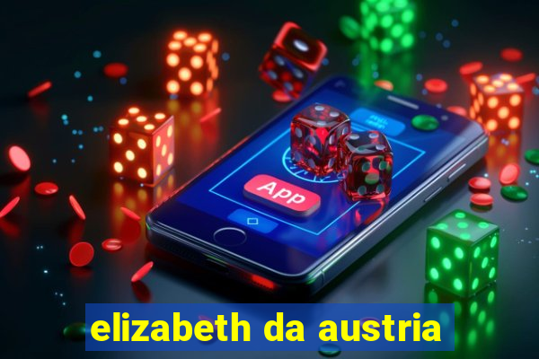 elizabeth da austria