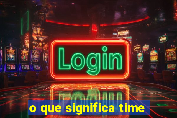 o que significa time