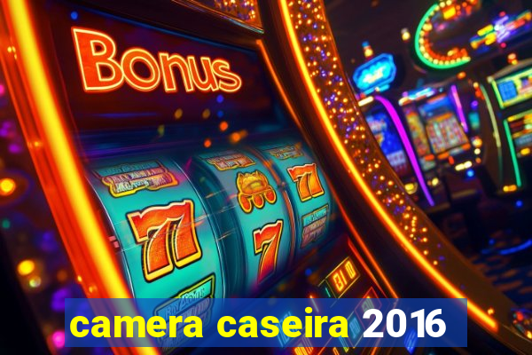 camera caseira 2016