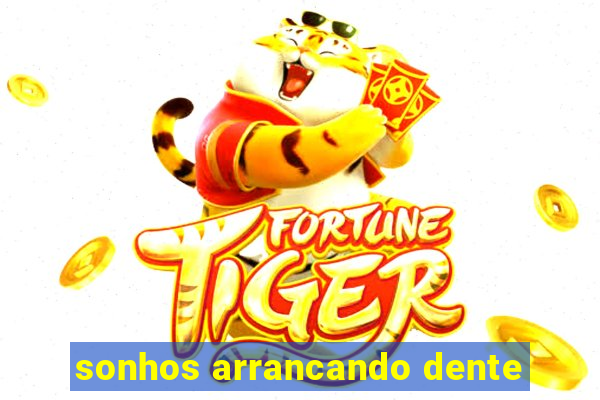 sonhos arrancando dente