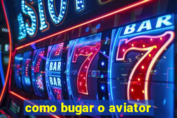 como bugar o aviator