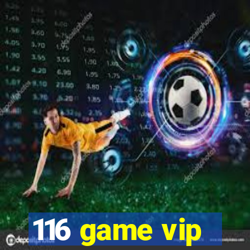 116 game vip