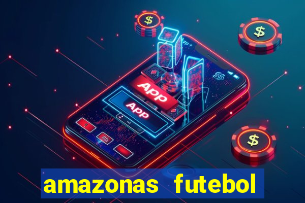 amazonas futebol clube onde assistir