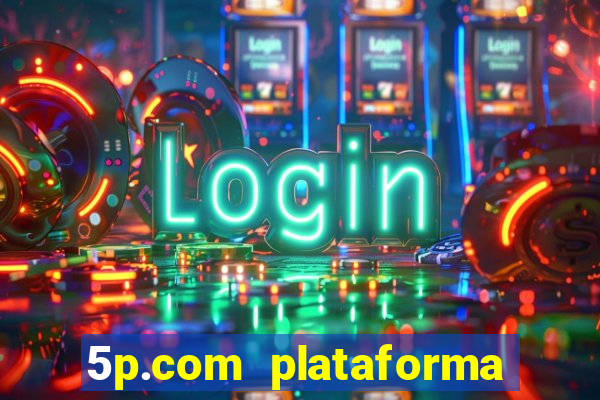 5p.com plataforma de jogos