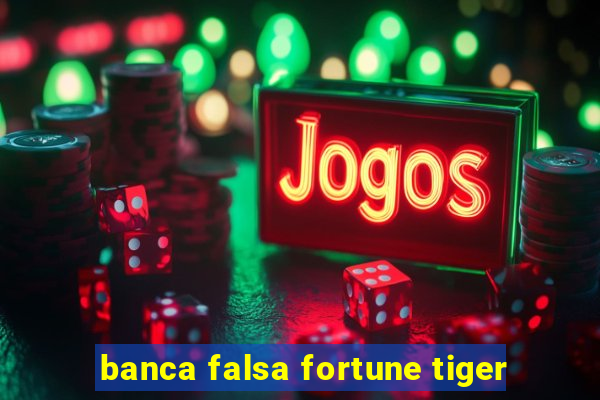 banca falsa fortune tiger