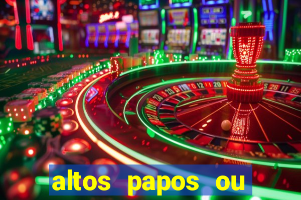 altos papos ou autos papos