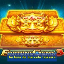 fortuna de marcelo teixeira