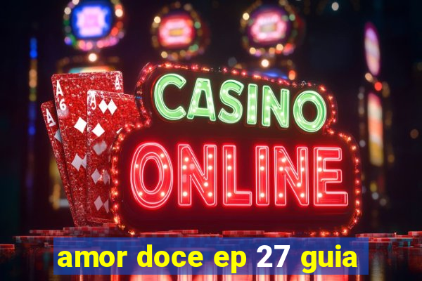 amor doce ep 27 guia