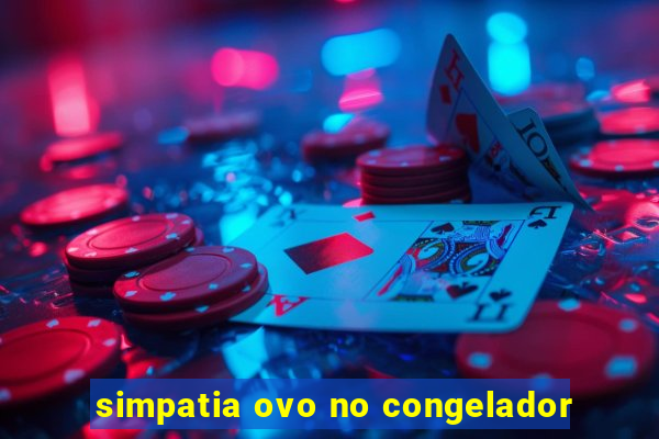 simpatia ovo no congelador