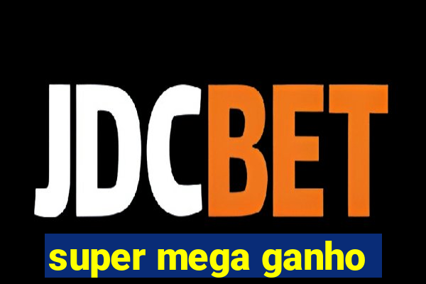 super mega ganho